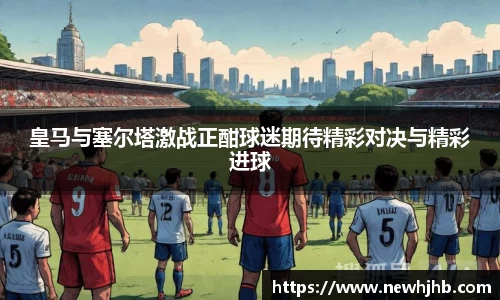皇马与塞尔塔激战正酣球迷期待精彩对决与精彩进球